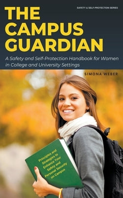 The Campus Guardian: A Safety and Self-Protection Handbook for Women in College and University Settings by Weber, Simona