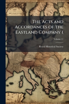 The Acts and Accordances of the Eastland Company (; Volume 11 by Royal Historical Society (Great Britain)