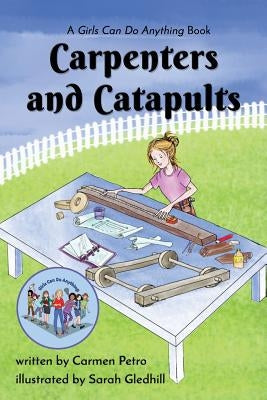 Carpenters and Catapults: A Girls Can Do Anything Book by Petro, Carmen