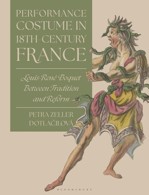 Performance Costume in 18th-Century France: Louis-René Boquet Between Tradition and Reform by Dotlacilová, Petra Zeller