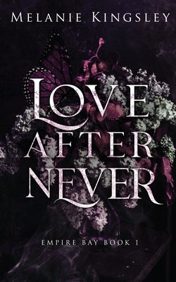Love After Never: A Steamy, Enemies to Lovers Dark Romance: Empire Bay Book 1 by Kingsley, Melanie