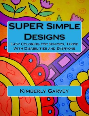 SUPER Simple Designs: An Adult Coloring Book with Easier Designs for Easier Coloring by Garvey, Kimberly