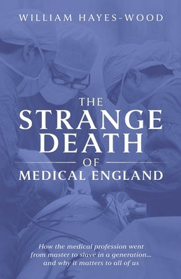 The Strange Death of Medical England by Hayes-Wood, William