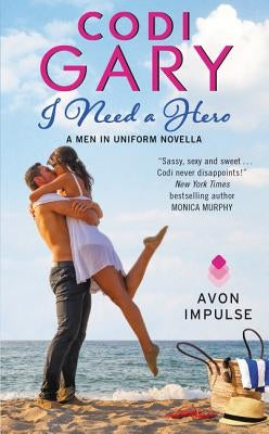 I Need a Hero: A Men in Uniform Novella by Gary, Codi