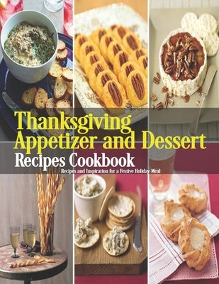 Thanksgiving Appetizer and Dessert Recipes Cookbook: Recipes and Inspiration for a Festive Holiday Meal by Rosen, Shirley