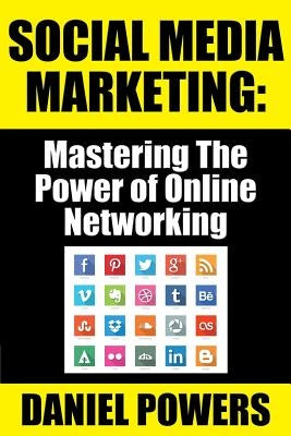 Social Media Marketing: Mastering The Power of Online Networking by Powers, Daniel