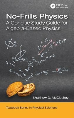 No-Frills Physics: A Concise Study Guide for Algebra-Based Physics by McCluskey, Matthew D.
