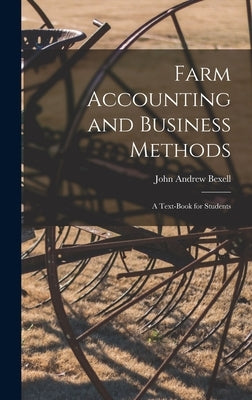 Farm Accounting and Business Methods: A Text-book for Students by Bexell, John Andrew
