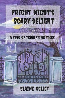 Fright Night's Scary Delights: A Trio of Terrifying Tales by Kelley, Elaine