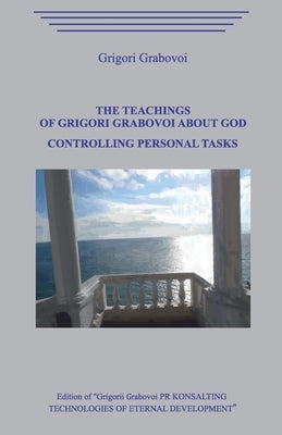 The Teachings of Grigori Grabovoi about God. Controlling Personal Tasks by Grabovoi, Grigori