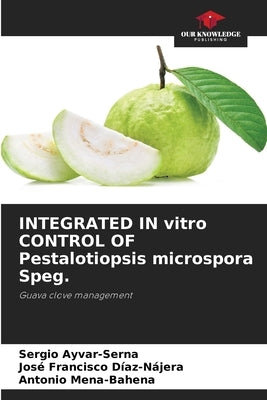 INTEGRATED IN vitro CONTROL OF Pestalotiopsis microspora Speg. by Ayvar-Serna, Sergio