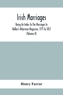 Irish Marriages, Being An Index To The Marriages In Walker'S Hibernian Magazine, 1771 To 1812; With An Appendix, From The Notes Of Sir Arthur Vicars, by Farrar, Henry