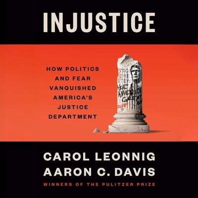 Injustice: How Politics and Fear Vanquished America's Justice Department by Davis, Aaron C.