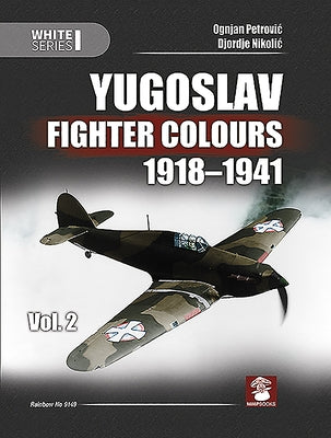 Yugoslav Fighter Colours 1918-1941: Volume 2 by Petrovic, Ognjan