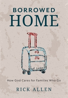 Borrowed Home: How God Cares for Families Who Go by Allen, Rick