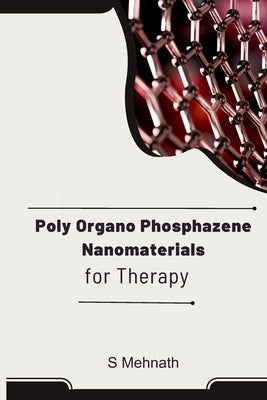 Poly Organo Phosphazene Nanomaterials for Therapy by S, Mehnath