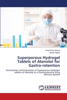 Superporous Hydrogel Tablets of Atenolol for Gastro-retention by Patil Vibhute, Preeti