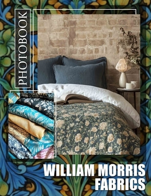 William Morris Fabrics Photo Book: Explore 40 Stunning Patterns By William Morris For Designers And Art Enthusiasts by Simon, Jackson