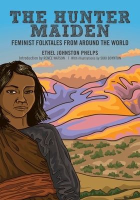 The Hunter Maiden: Feminist Folktales from Around the World by Phelps, Ethel Johnston