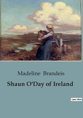 Shaun O'Day of Ireland: A Tale of Adventure and Fairyland in Ireland by Brandeis, Madeline