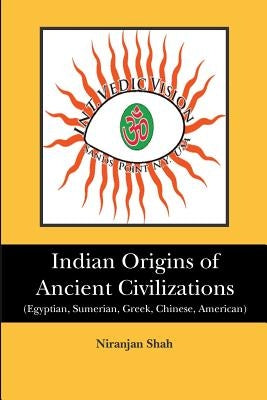 Indian Origins of Ancient Civilizations: (Egyptian, Sumerian, Greek, Chinese, American) by Shah, Niranjan