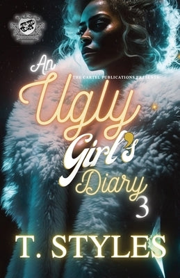 An Ugly Girl's Diary 3 (The Cartel Publications Presents) by Styles, T.