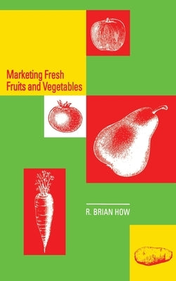 Marketing Fresh Fruits and Vegetables by How, R. Brian