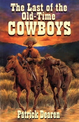 Last of The Old-Time Cowboys by Dearen, Patrick