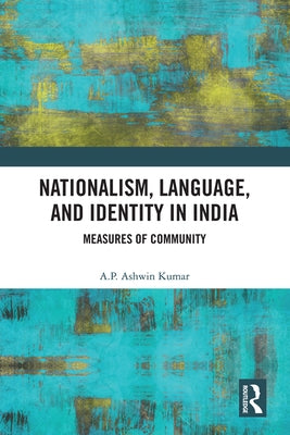 Nationalism, Language, and Identity in India: Measures of Community by Kumar, A. P. Ashwin