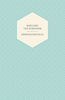 Bartleby, the Scrivener by Melville, Herman