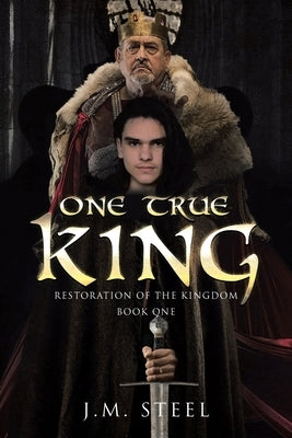 One True King: Restoration of the Kingdom Book One by Steel, J. M.