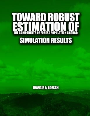 Toward Robust Estimation of the Components of Forest Population Change: Simulation Results by Roesch, Frances a.