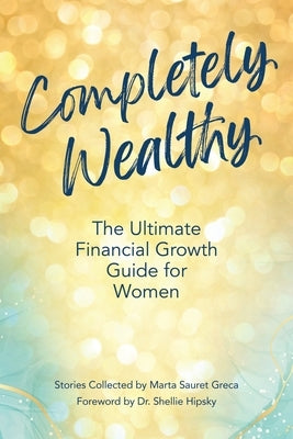 Completely Wealthy: The Ultimate Financial Growth Guide for Women by Sauret Greca, Marta
