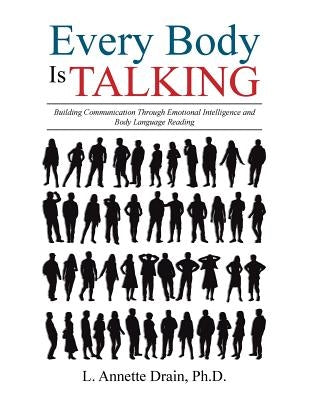 Every Body Is Talking: Building Communication Through Emotional Intelligence and Body Language Reading by Drain, L. Annette
