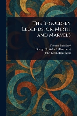 The Ingoldsby Legends; or, Mirth and Marvels by Ingoldsby, Thomas