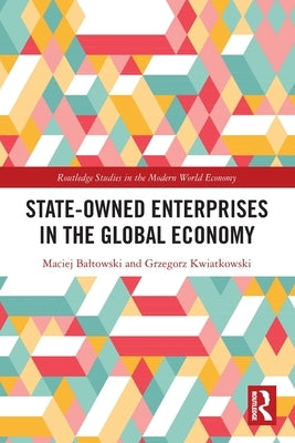 State-Owned Enterprises in the Global Economy by Baltowski, Maciej