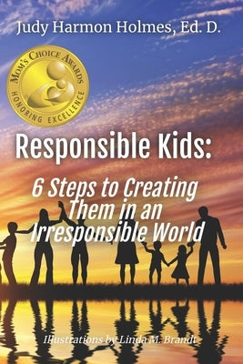 Responsible Kids: 6 Steps to Creating Them in an Irresponsible World by Brandt, Linda M.