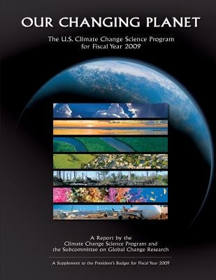 Our Changing Planet: The U.S. Climate Change Science Program for Fiscal Year 2009 by Science Program, Climate Change