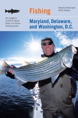 Fishing Maryland, Delaware, and Washington, D.C.: An Angler's Guide to More Than 100 Fresh and Saltwater Fishing Spots by Freed, Martin