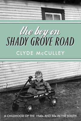 The Boy on Shady Grove Road: A Childhood of the 1940s and 50s in the South by McCulley, Clyde