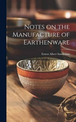 Notes on the Manufacture of Earthenware by Sandeman, Ernest Albert