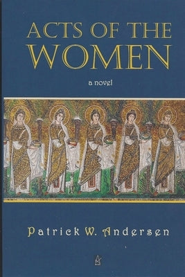 Acts of the Women by Andersen, Patrick W.