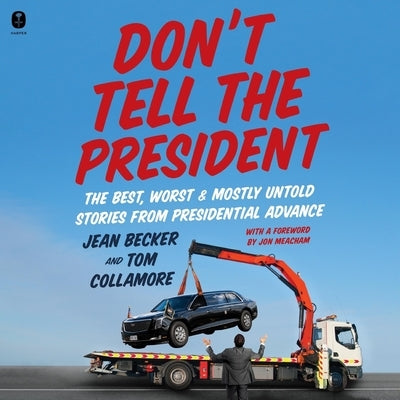 Don't Tell the President: The Best, Worst, and Mostly Untold Stories from Presidential Advance by Becker, Jean