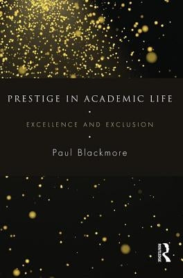 Prestige in Academic Life: Excellence and exclusion by Blackmore, Paul