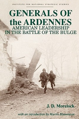 Generals of the Ardennes: American Leadership in the Battle of the Bulge by Morelock, Jerry D.