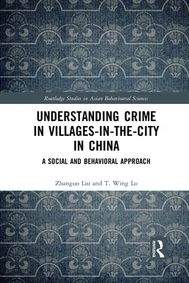 Understanding Crime in Villages-In-The-City in China: A Social and Behavioral Approach by Liu, Zhanguo