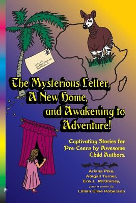 The Mysterious Letter, a New Home, and Awakening to Adventure!: Captivating Stories for Pre-Teens by Awesome Child Authors by Pike, Ariana
