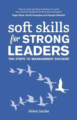 Soft Skills for Strong Leaders: Ten Steps to Management Success by Isacke, Helen