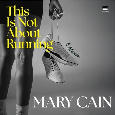 This Is Not about Running: A Memoir by Cain, Mary