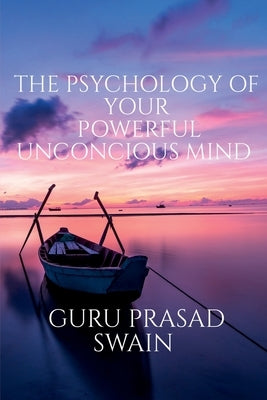 The Psychology of Your Powerful Unconcious Mind by Prasad, Guru